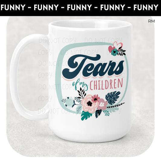 Tears Of My Children 15oz Coffee Mug- Mom Life 294